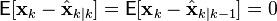 \textsf{E}[\textbf{x}_k - \hat{\textbf{x}}_{k|k}] = \textsf{E}[\textbf{x}_k - \hat{\textbf{x}}_{k|k-1}] = 0