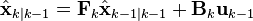 \hat{\textbf{x}}_{k|k-1} = \textbf{F}_{k}\hat{\textbf{x}}_{k-1|k-1} + \textbf{B}_{k} \textbf{u}_{k-1} 