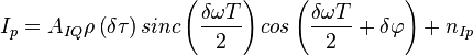 I_p = A_{IQ} \rho\left(\delta \tau\right) sinc\left(\frac{\delta \omega T}{2}\right) cos\left(\frac {\delta \omega T}{2} + \delta\varphi\right) + n_{Ip}