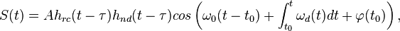 S(t) = A h_{rc}(t-\tau) h_{nd}(t-\tau) cos \left( \omega_0 (t-t_0) + \int_{t_0}^{t} \omega_d (t) dt + \varphi(t_0) \right),