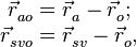 \begin{matrix}
   \vec{r}_{ao}^{{}}=\vec{r}_{a}^{{}}-\vec{r}_{o}^{{}};  \\
   \vec{r}_{svo}^{{}}=\vec{r}_{sv}^{{}}-\vec{r}_{o}^{{}},  \\
\end{matrix}