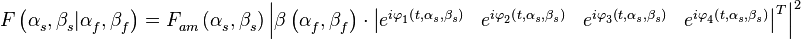 F\left( \alpha _{s}^{{}},\beta _{s}^{{}}|\alpha _{f}^{{}},\beta _{f}^{{}} \right)=F_{am}^{{}}\left( \alpha _{s}^{{}},\beta _{s}^{{}} \right)\left| \mathbf{\beta }\left( \alpha _{f}^{{}},\beta _{f}^{{}} \right)\cdot \left| \begin{matrix}
   e_{{}}^{i\varphi _{1}^{{}}\left( t,\alpha _{s}^{{}},\beta _{s}^{{}} \right)} & e_{{}}^{i\varphi _{2}^{{}}\left( t,\alpha _{s}^{{}},\beta _{s}^{{}} \right)} & e_{{}}^{i\varphi _{3}^{{}}\left( t,\alpha _{s}^{{}},\beta _{s}^{{}} \right)} & e_{{}}^{i\varphi _{4}^{{}}\left( t,\alpha _{s}^{{}},\beta _{s}^{{}} \right)}  \\
\end{matrix} \right|_{{}}^{T} \right|_{{}}^{2}