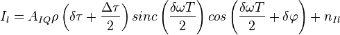 I_{l} = A_{IQ} \rho\left(\delta \tau + \frac{\Delta \tau}{2}\right) sinc\left(\frac{\delta \omega T}{2}\right) cos\left(\frac {\delta \omega T}{2} + \delta\varphi\right) + n_{Il}