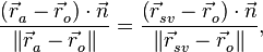 \frac{\left( \vec{r}_{a}^{{}}-\vec{r}_{o}^{{}} \right)\cdot \vec{n}}{\left\| \vec{r}_{a}^{{}}-\vec{r}_{o}^{{}} \right\|}=\frac{\left( \vec{r}_{sv}^{{}}-\vec{r}_{o}^{{}} \right)\cdot \vec{n}}{\left\| \vec{r}_{sv}^{{}}-\vec{r}_{o}^{{}} \right\|},