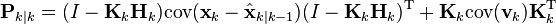 \textbf{P}_{k|k} = (I - \textbf{K}_k \textbf{H}_{k})\textrm{cov}(\textbf{x}_k - \hat{\textbf{x}}_{k|k-1})(I - \textbf{K}_k \textbf{H}_{k})^{\text{T}}  + \textbf{K}_k\textrm{cov}(\textbf{v}_k )\textbf{K}_k^{\text{T}}