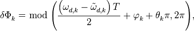 \delta \Phi _{k}^{{}}=\bmod \left( \frac{\left( \omega _{d,k}^{{}}-\tilde{\omega }_{d,k}^{{}} \right)T}{2}+\varphi _{k}^{{}}+\theta _{k}^{{}}\pi ,2\pi  \right),