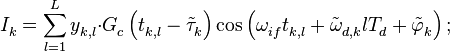 I_{k}^{{}}=\sum\limits_{l=1}^{L}{y_{k,l}^{{}}\cdot }G_{c}^{{}}\left( t_{k,l}^{{}}-\tilde{\tau }_{k}^{{}} \right)\cos \left( \omega _{if}^{{}}t_{k,l}^{{}}+\tilde{\omega }_{d,k}^{{}}lT_{d}^{{}}+\tilde{\varphi }_{k}^{{}} \right);